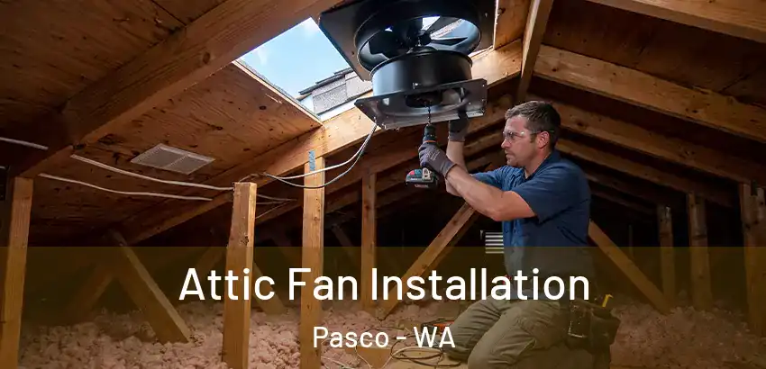 Attic Fan Installation Pasco - WA