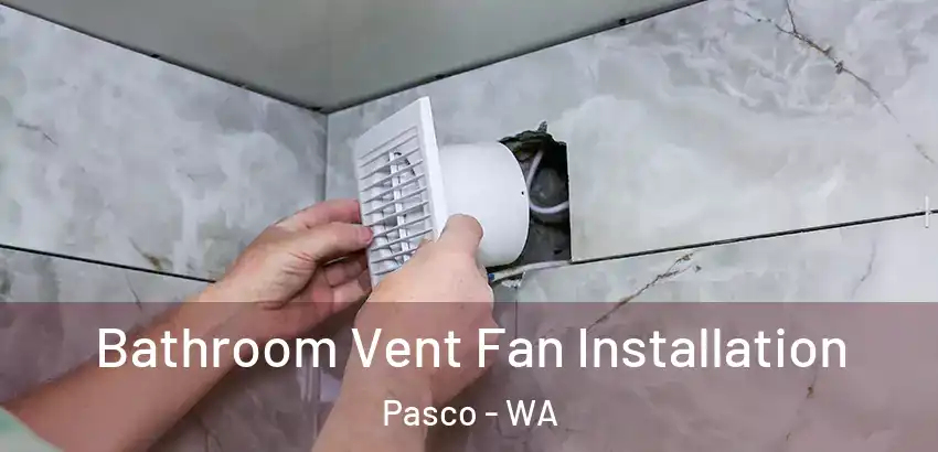 Bathroom Vent Fan Installation Pasco - WA