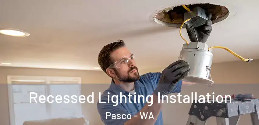 Recessed Lighting Installation Pasco - WA